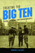 Creating the Big Ten: Courage, Corruption, and Commercialization by Winton U. Solberg