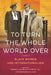 To Turn the Whole World Over: Black Women and Internationalism by Keisha Blain, Tiffany Gill, Michael West