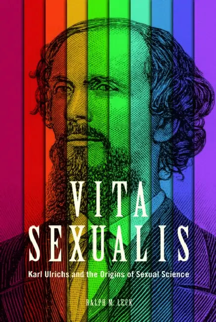 Vita Sexualis: Karl Ulrichs and the Origins of Sexual Science by Ralph M. Leck