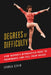 Degrees of Difficulty, Volume 1: How Women's Gymnastics Rose to Prominenceáand Fell from Grace by Georgia Cervin