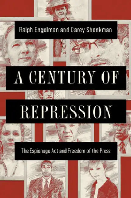 A Entury of Repression: The Espionage ACT and Freedom of the Press by Ralph Engelman