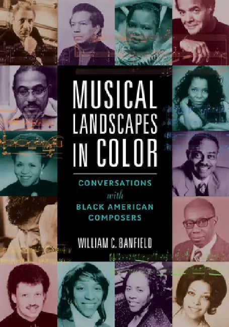 Musical Landscapes in Color: Conversations with Black American Composers by William Banfield