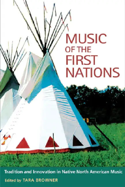 Music of the First Nations: Tradition and Innovation in Native North America by Tara Browner, T. Christopher Aplin, Tara Browner