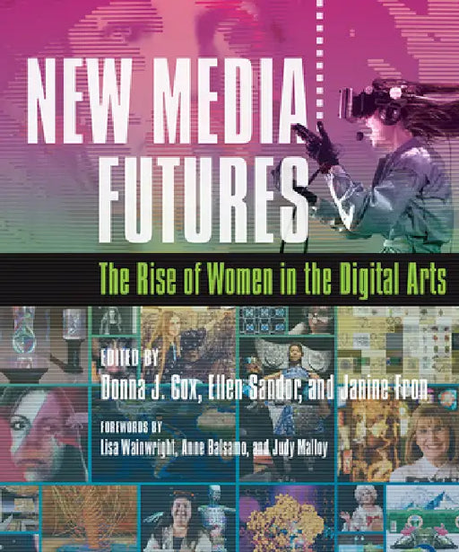New Media Futures: The Rise of Women in the Digital Arts by Donna Cox, Ellen Sandor, Janine Fron