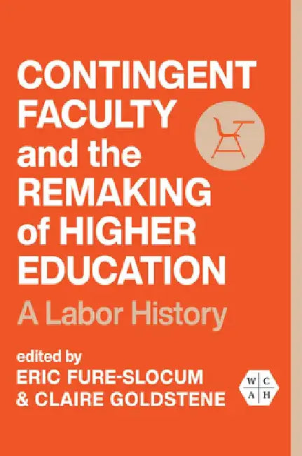Contingent Faculty and the Remaking of Higher Education: A Labor History by Eric Fure-Slocum