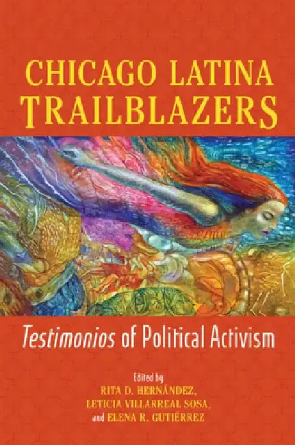 Chicago Latina Trailblazers: Testimonios of Political Activism by Rita D. Hernández
