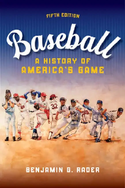 Baseball: A History of America's Game by Benjamin G. Rader