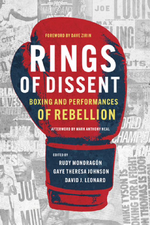 Rings of Dissent: Boxing and Performances of Rebellion by Rudy Mondragón, Gaye Theresa Johnson, David J. Leonard