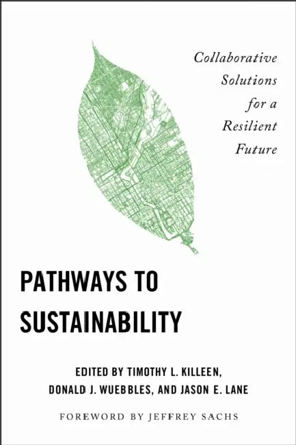 Pathways to Sustainability: Collaborative Solutions for a Resilient Future by Timothy L. Killeen, Donald J. Wuebbles, Jason E. Lane