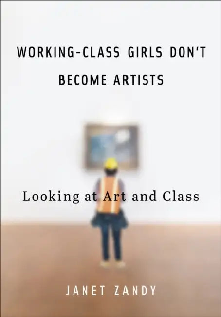 Working-Class Girls Don't Become Artists: Looking at Art and Class by Janet Zandy