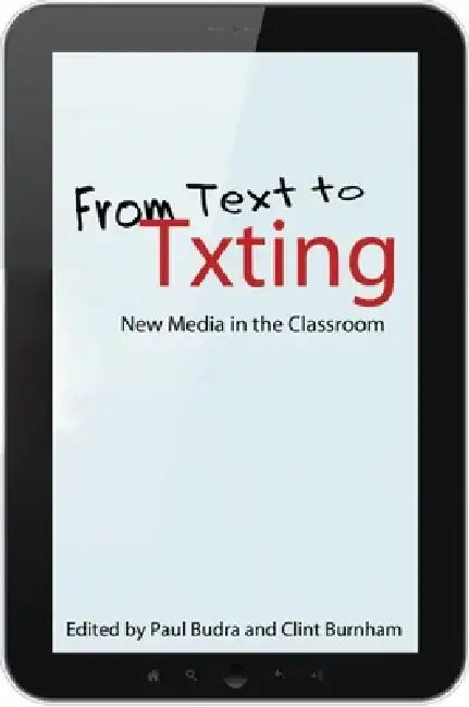 From Text to Txting: New Media in the Classroom by Paul Budra