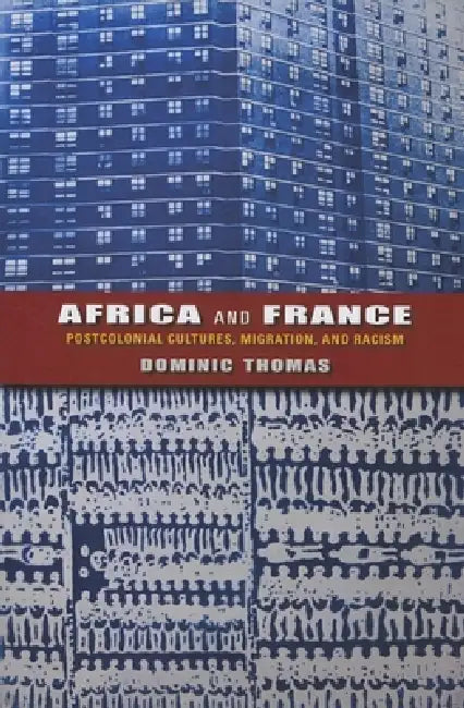 Africa and France: Postcolonial Cultures, Migration, and Racism by Dominic Thomas