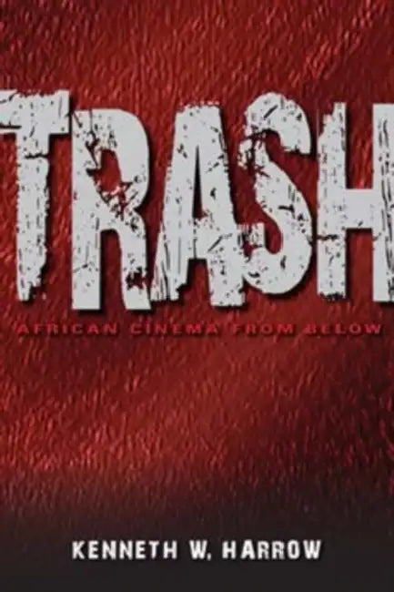 Trash: African Cinema from Below by Kenneth W. Harrow