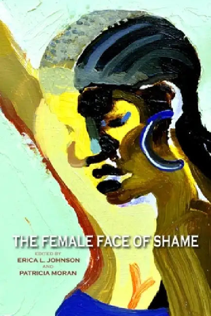 The Female Face of Shame by Erica L. Johnson, Patricia Moran