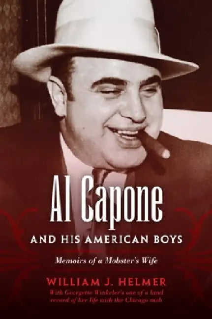 Al Capone and His American Boys: Memoirs of a Mobster's Wife by William J. Helmer
