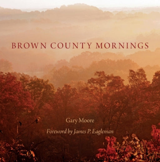 Brown County Mornings by Gary Moore, James P. Eagleman, Michael A. Homoya