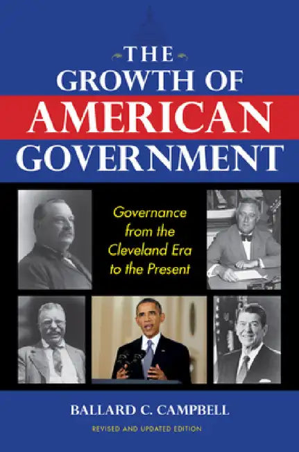 The Growth of American Government, Revised and Updated Edition: Governance from the Cleveland Era to the Present by Ballard C. Campbell