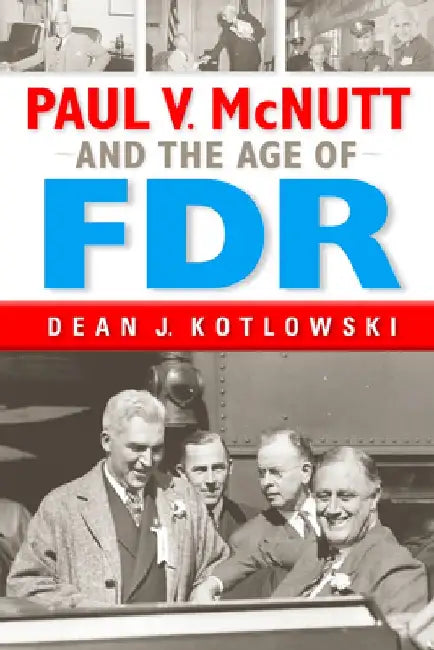 Paul V. McNutt and the Age of FDR by Dean J. Kotlowski