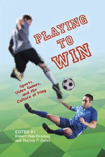 Playing to Win: Sports, Video Games, and the Culture of Play by Thomas P. Oates