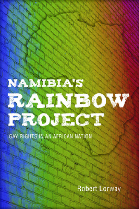 Namibia's Rainbow Project: Gay Rights in an African Nation by Robert Lorway