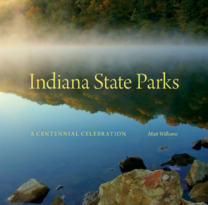 Indiana State Parks: A Centennial Celebration by Matt Williams