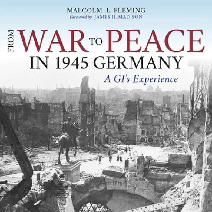 From War to Peace in 1945 Germany: A Gi's Experience by Malcolm L. Fleming, Ray E. Boomhower, Eric Sandweiss