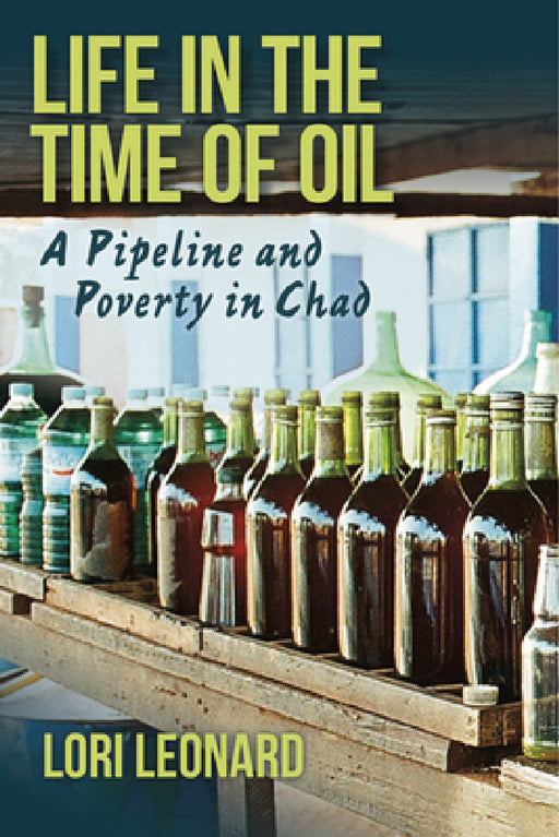 Life in the Time of Oil: A Pipeline and Poverty in Chad by Lori Leonard