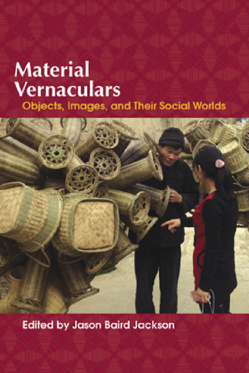 Material Vernaculars: Objects, Images, and Their Social Worlds by Jason Baird Jackson, Gabrielle Anna Berlinger, Danille Christensen