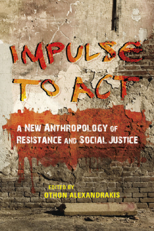 Impulse to ACT: A New Anthropology of Resistance and Social Justice by Othon Alexandrakis