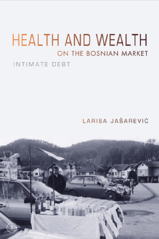 Health and Wealth on the Bosnian Market: Intimate Debt by Larisa Jasarevic
