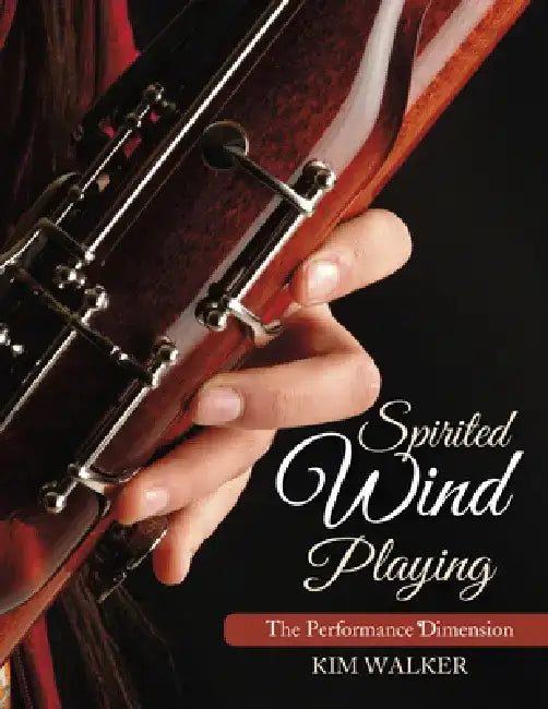 Spirited Wind Playing: The Performance Dimension by Kim Walker