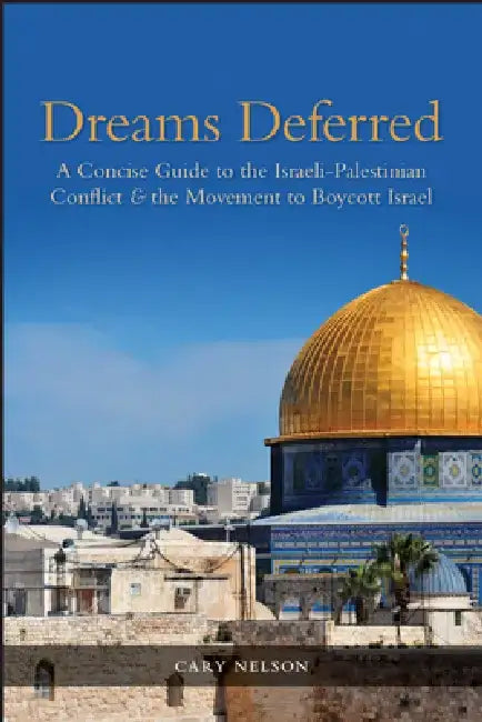 Dreams Deferred: A Concise Guide to the Israeli-Palestinian Conflict and the Movement to Boycott Israel by Cary Nelson