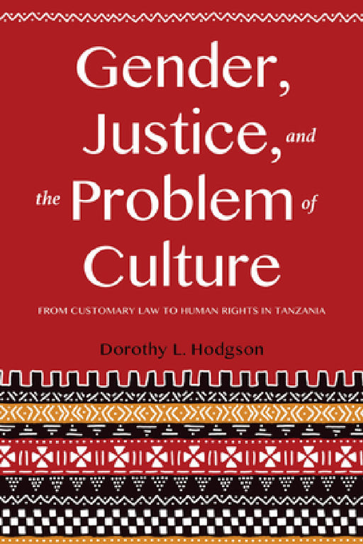 Gender, Justice, and the Problem of Culture: From Customary Law to Human Rights in Tanzania by Dorothy L. Hodgson