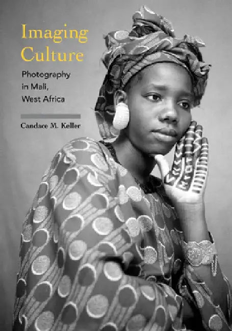 Imaging Culture: Photography in Mali, West Africa by Candace M. Keller