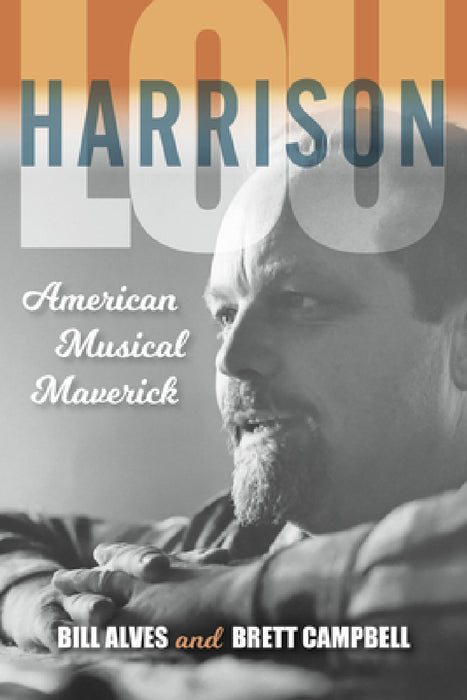 Lou Harrison: American Musical Maverick by Bill Alves, Brett Campbell