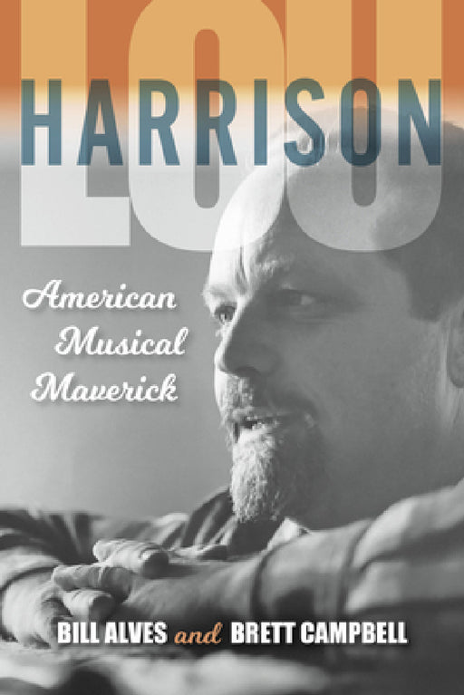 Lou Harrison: American Musical Maverick by Bill Alves, Brett Campbell
