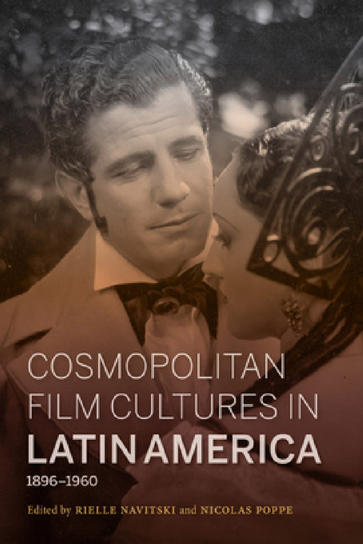 Cosmopolitan Film Cultures in Latin America, 1896-1960 by Rielle Navitski, Nicolas Poppe, Juan Sebastian Ospina Leon