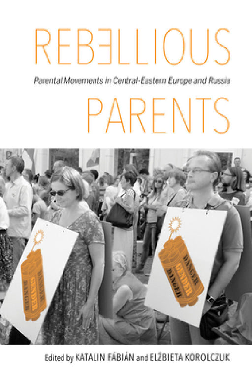 Rebellious Parents: Parental Movements in Central-Eastern Europe and Russia by Katalin Fabian, Elbieta Bekiesza-Korolczuk