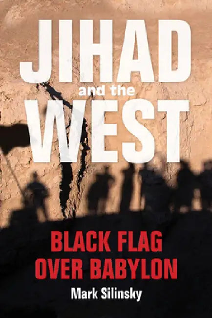 Jihad and the West: Black Flag Over Babylon by Mark Silinsky