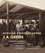African Photographer J. A. Green: Reimagining the Indigenous and the Colonial by Martha G. Anderson