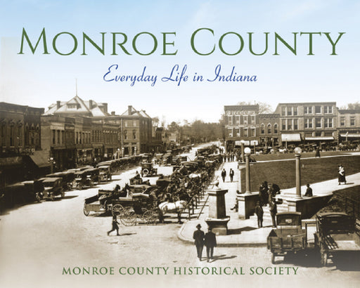 Monroe County: Everyday Life in Indiana by Monroe County Historical Society, Gayle Cook, Dana Beth Evans