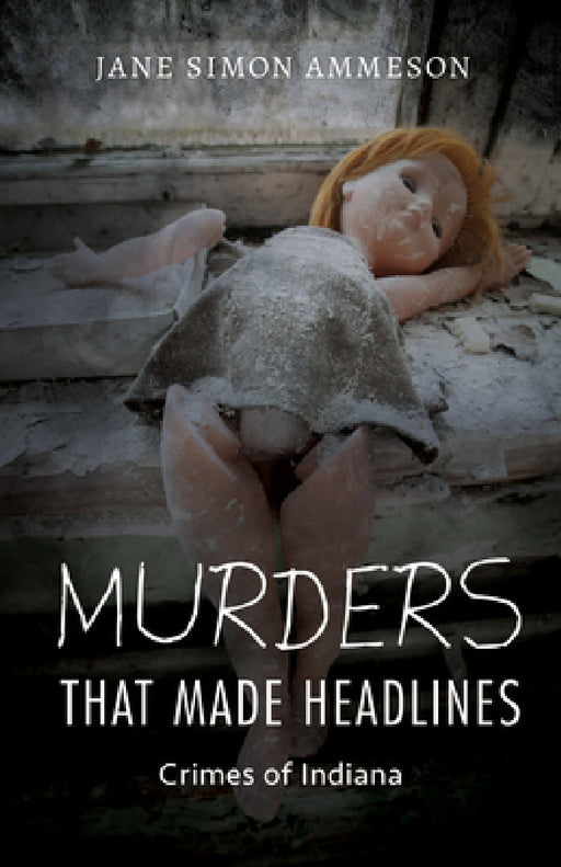 Murders That Made Headlines: Crimes of Indiana by Jane Ammeson