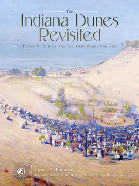 The Indiana Dunes Revisited: Frank V. Dudley and the 1917 Dunes Pageant by James R. Dabbert