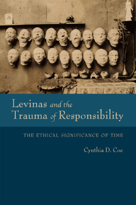 Levinas and the Trauma of Responsibility: The Ethical Significance of Time by Cynthia D. Coe