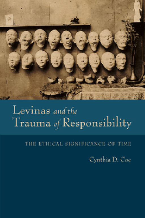 Levinas and the Trauma of Responsibility: The Ethical Significance of Time by Cynthia D. Coe
