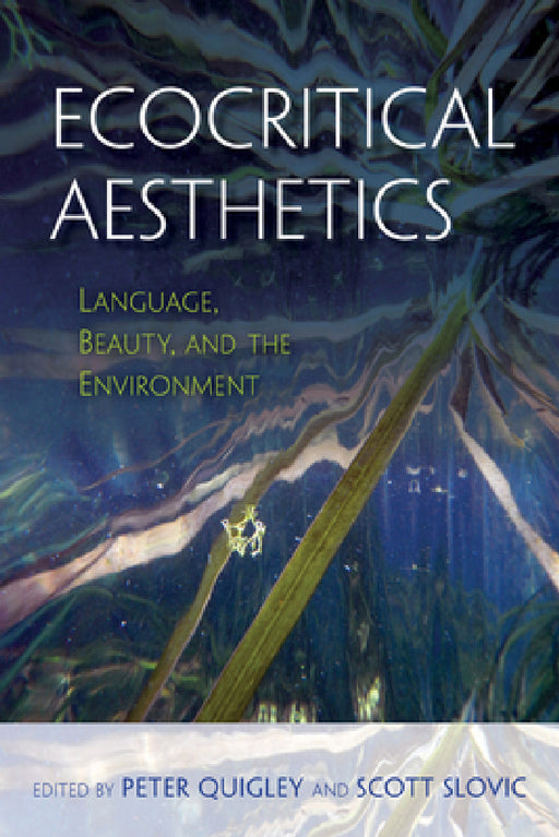 Ecocritical Aesthetics: Language, Beauty, and the Environment by Peter Quigley, Scott Slovic