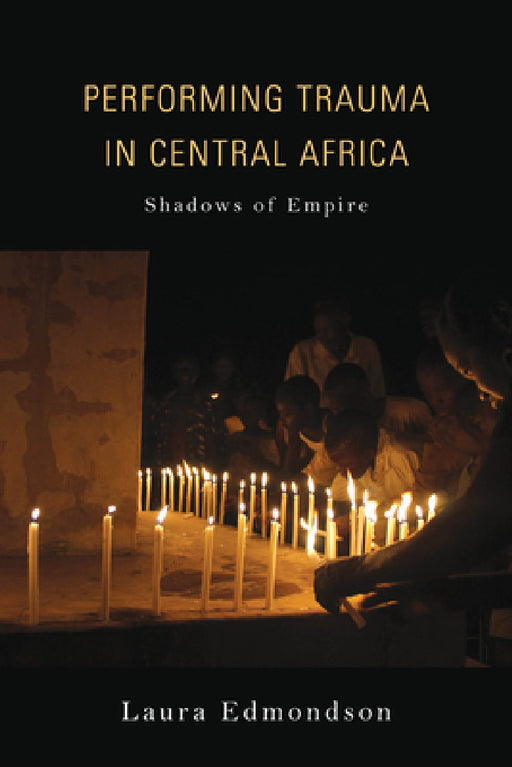 Performing Trauma in Central Africa: Shadows of Empire by Laura Edmondson