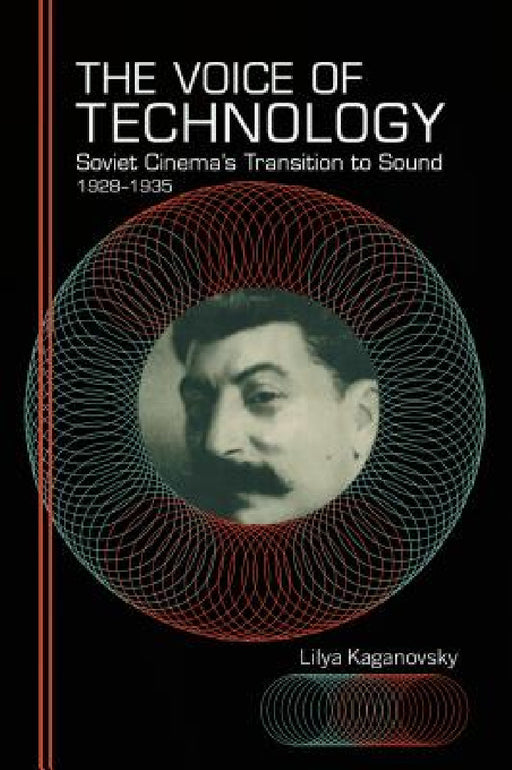 Voice of Technology: Soviet Cinema's Transition to Sound, 1928-1935 by Lilya Kaganovsky