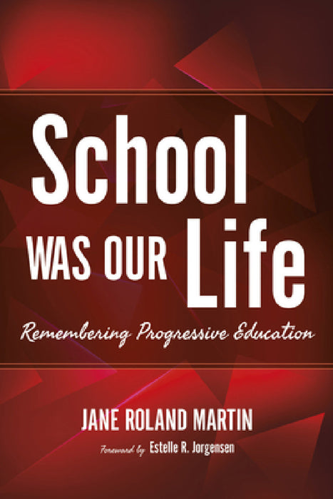 School Was Our Life: Remembering Progressive Education by Jane Roland Martin