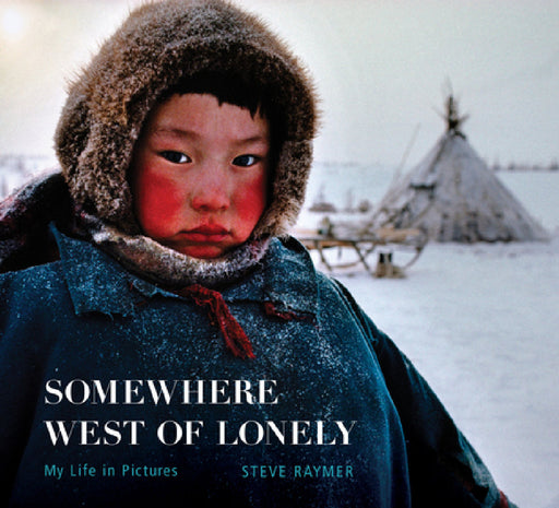 Somewhere West of Lonely: My Life in Pictures by Steve Raymer